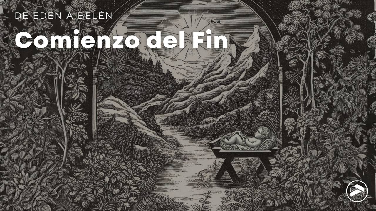 De Edén a Belén: El Comienzo del Fin